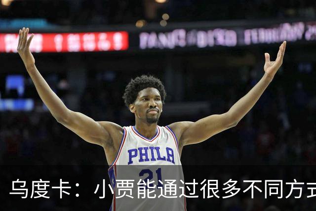 乌度卡：小贾能通过很多不同方式影响比赛 各项技术结合得很好