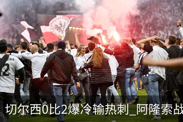 切尔西0比2爆冷输热刺 阿隆索战术遭质疑
