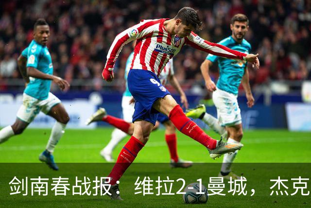 剑南春战报：维拉2-1曼城，杰克逊双响，哈兰德头槌