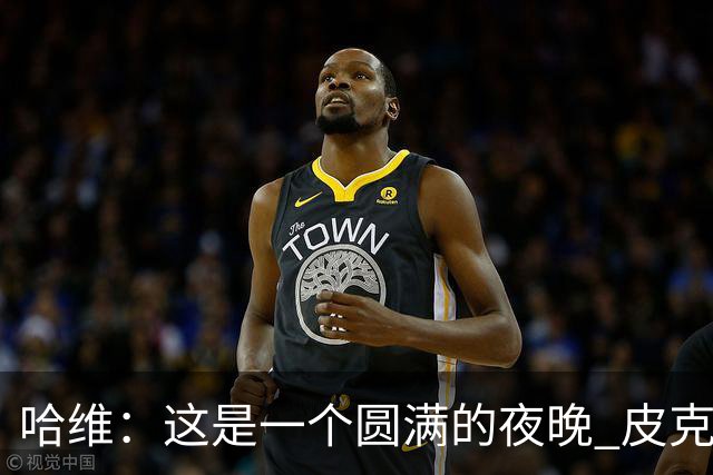 哈维：这是一个圆满的夜晚 皮克是巴萨的传奇