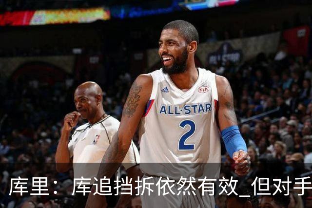 库里：库追挡拆依然有效 但对手已经能够预判我们的打法