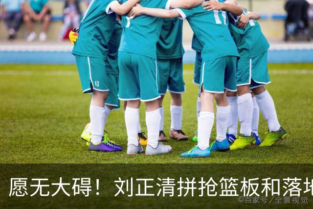 愿无大碍！刘正清拼抢篮板&落地时崴脚，随后返回替补席休息