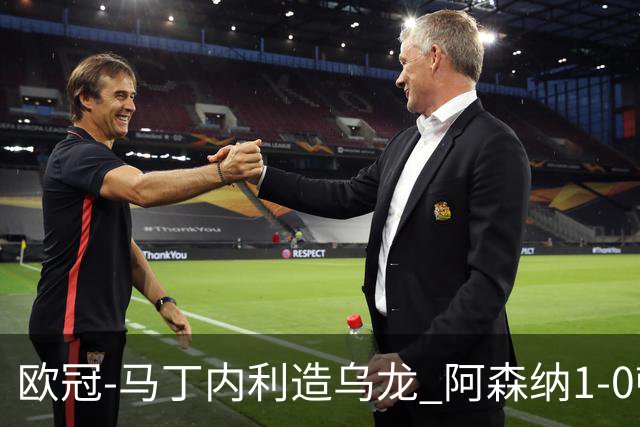 欧冠-马丁内利造乌龙 阿森纳1-0顿涅茨克矿工
