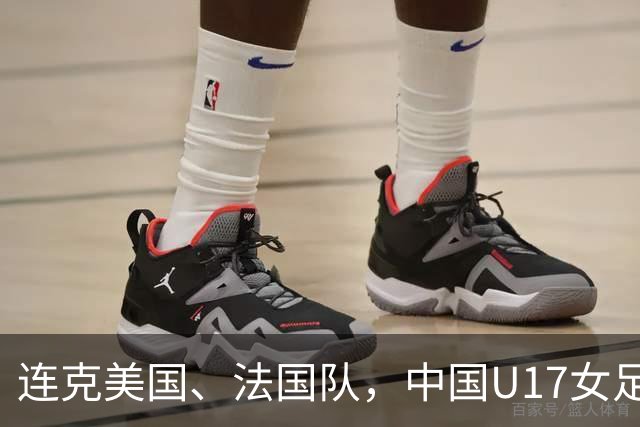连克美国、法国队，中国U17女足缘何创造历史