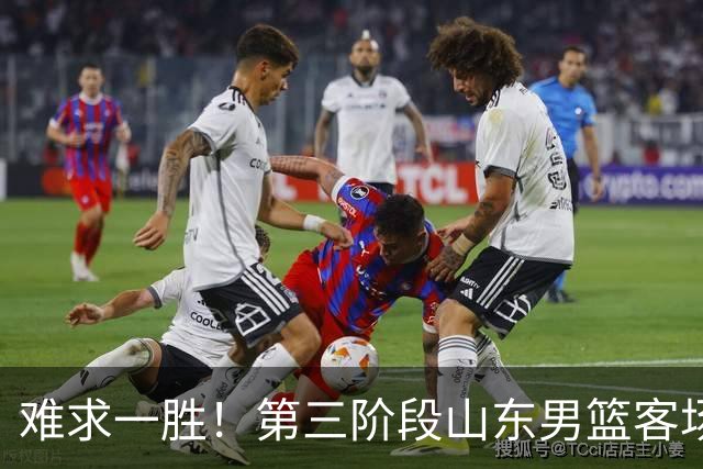 难求一胜！第三阶段山东男篮客场0胜7负