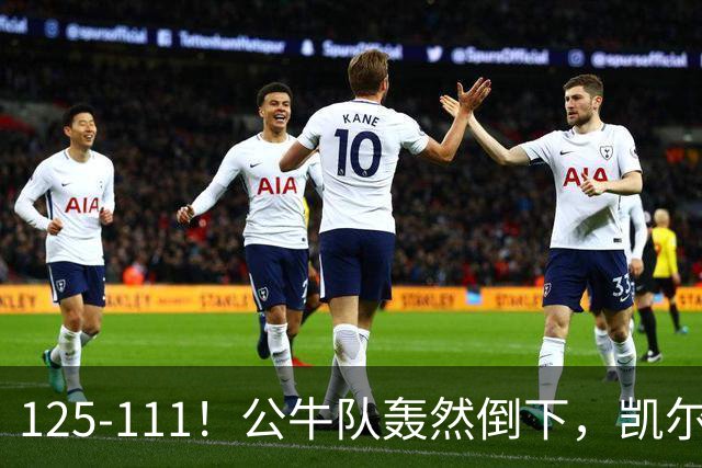 125-111！公牛队轰然倒下，凯尔特人4连胜，2员大将让公牛没脾气