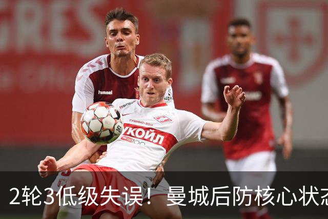 2轮3低级失误！曼城后防核心状态低迷 再让他搭档鲁本就是灾难