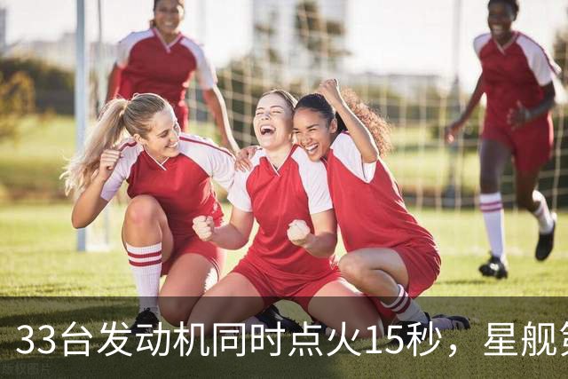 33台发动机同时点火15秒，星舰第15飞要接住飞船了
