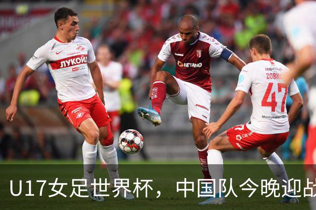 U17女足世界杯，中国队今晚迎战法国队